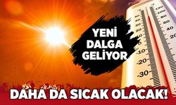 Daha da sıcak olacak!