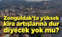 Zonguldak’ta rekor kira artışına dur diyecek yok mu?