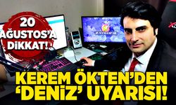 Kerem Ökten’den “Deniz” uyarısı 20 Ağustos’a dikkat!