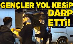 Gençler yol kesip darp etti!