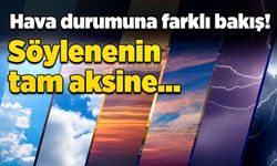 Hava durumuna farklı bakış! Söylenenin tam aksine…