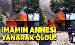 Cami imamının annesi yanarak can verdi!