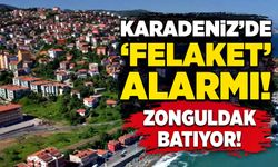 Karadeniz’de ‘felaket’ alarmı! Zonguldak batıyor!