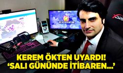 Kerem Ökten uyardı! “Salı gününde itibaren…”