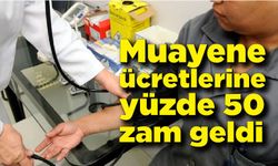 Muayene ücretlerine yüzde 50 zam geldi