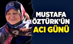 Mustafa Öztürk'ün acı günü!