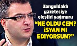 Zonguldaklı gazeteciye eleştiri yağmuru: “Ne oldu Cem? İsyan mı ediyorsun?”