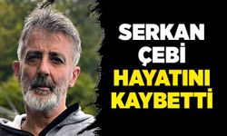 Serkan Çebi hayatını kaybetti