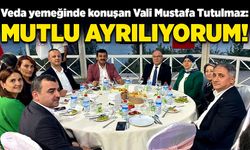 Veda yemeğinde konuşan Vali Mustafa Tutulmaz: Mutlu ayrılıyorum