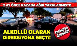 İki ay önce kazada ağır yaralanmıştı, alkollü olarak direksiyona geçti!