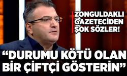Zonguldaklı gazeteciden şok sözler! “Durumu kötü olan bir çiftçi gösterin”