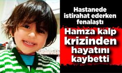 Hastanede fenalaşan 4 yaşındaki Hamza'dan acı haber