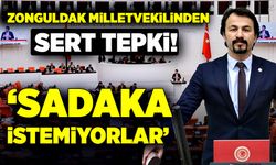 Zonguldak Milletvekilinden sert tepki! “Sadaka istemiyorlar”