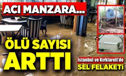 İstanbul ve Kırklareli'yi sel vurdu! Can kaybı artıyor