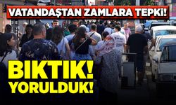 Vatandaştan zamlara tepki! "Bıktık, yorulduk artık"