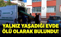 Yalnız yaşadığı evde ölü olarak bulundu!