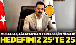 Mustafa Çağlayan’dan Yerel Seçim Mesajı: Hedefimiz 25’te 25