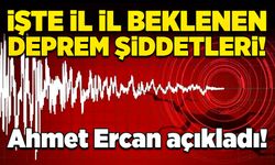 Ahmet Ercan açıkladı! İşte il il beklenen deprem şiddetleri!