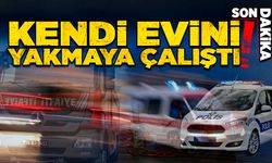 Kendi evini yakmaya çalıştı