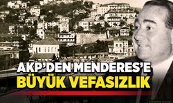 AKP’den Menderes’e büyük vefasızlık