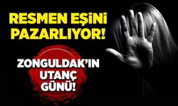 Zonguldak’ın utanç günü! Resmen eşini pazarlıyor!