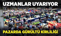 Uzmanlar uyarıyor: Halk pazarında gürültü kirliliği