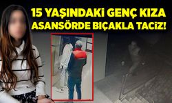 15 yaşındaki kıza asansörde bıçaklı taciz!