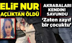 Elif Nur açlıktan öldü! Akrabaları kendini savundu!