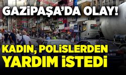 Gazipaşa’da olay! Kadın, polislerden yardım istedi!