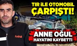 Tır ile otomobil çarpıştı! Ana oğul hayatını kaybetti