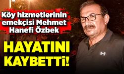 Köy hizmetlerinin emekçisi Mehmet Hanefi Özbek hayatını kaybetti!