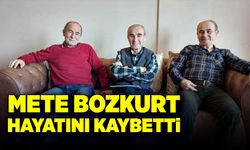 Mete Bozkurt hayatını kaybetti