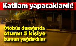 Katliam yapacaklardı; Otobüs durağında oturanlara kurşun yağdırdılar