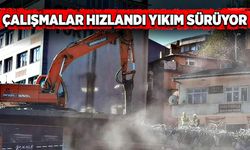 Çalışmalar hızlandı yıkım sürüyor