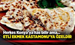 Herkes Konya’ya has bilir ama… Etli ekmek Kastamonu’ya özeldir