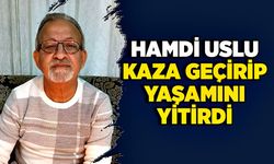 Hamdi Uslu, kaza geçirip yaşamını yitirdi