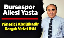 Bursaspor ailesi yasta: Yönetici Abdülkadir Kargılı vefat etti