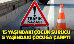 15 yaşındaki çocuk sürücü, 5 yaşındaki çocuğa çarptı!