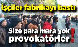 Maaşlarını alamayan işçiler fabrikayı bastı