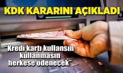 KDK kararını açıkladı! “Kredi kartı kullansın kullanmasın herkese ödenecek”