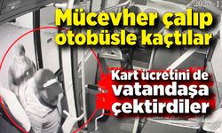 Mücevher çalıp otobüsle kaçtılar...Kart ücretini de vatandaşa çektirdiler