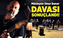 Müzisyen Onur Şener davası sonuçlandı!