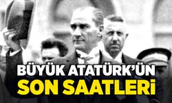 Büyük Atatürk’ün son saatleri