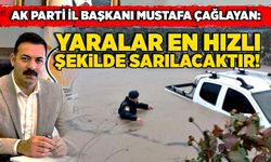 Ak Parti İl Başkanı Mustafa Çağlayan: Yaralar en hızlı şekilde sarılacaktır!