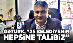 Mustafa Öztürk, "25 Belediyenin hepsine talibiz"