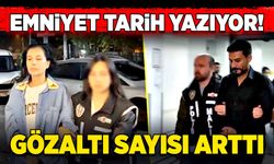 Emniyet tarih yazıyor! Gözaltı sayısı arttı