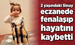 Eczanede fenalaşan 2 yaşındaki Sinay hayatını kaybetti!