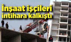 6 inşaat işçisi paralarını alamayınca intihar girişiminde bulundu