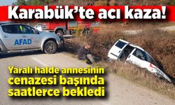 Karabük'te acı kaza! Yaralı halde ölen annesinin başında saatlerce bekledi