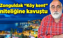 Zonguldak “Köy kent” niteliğine kavuştu!